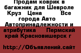 Продам коврик в багажник для Шевроле Круз › Цена ­ 500 - Все города Авто » Автопринадлежности и атрибутика   . Пермский край,Красновишерск г.